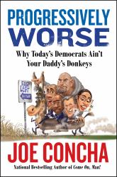 Progressively Worse : Why Today's Democrats Ain't Your Daddy's Donkeys
