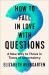 How to Fall in Love with Questions : A New Way to Thrive in Times of Uncertainty