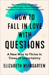 How to Fall in Love with Questions : A New Way to Thrive in Times of Uncertainty