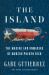 The Island : The Making and Unmaking of Modern Puerto Rico