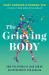 The Grieving Body : How the Stress of Loss Can Be an Opportunity for Healing