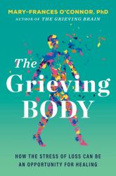 The Grieving Body : How the Stress of Loss Can Be an Opportunity for Healing