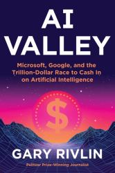 AI Valley : Microsoft, Google, and the Trillion-Dollar Race to Cash in on Artificial Intelligence