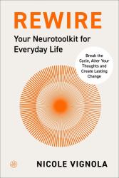 Rewire : Break the Cycle, Alter Your Thoughts and Create Lasting Change (Your Neurotoolkit for Everyday Life)