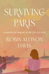 Surviving Paris : A Memoir of Healing in the City of Light
