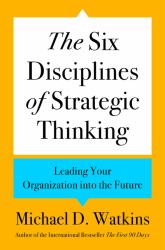The Six Disciplines of Strategic Thinking : Leading Your Organization into the Future