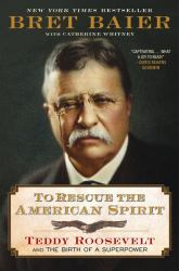 To Rescue the American Spirit : Teddy Roosevelt and the Birth of a Superpower