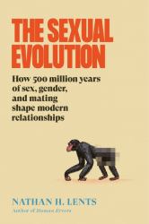 The Sexual Evolution : How 500 Million Years of Sex, Gender, and Mating Shape Modern Relationships