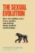 The Sexual Evolution : How 500 Million Years of Sex, Gender, and Mating Shape Modern Relationships