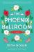 The Phoenix Ballroom : A Novel