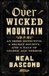 Over Wicked Mountain : An Irish Detective, a Secret Society, and a Tale of Gilded Age Terror