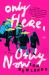 Only Here, Only Now : A Novel