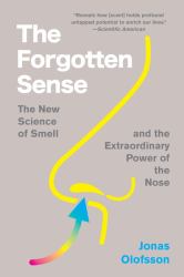 The Forgotten Sense : The New Science of Smell--And the Extraordinary Power of the Nose