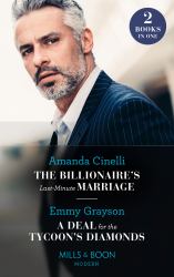 The Billionaire's Last-Minute Marriage / a Deal for the Tycoon's Diamonds : The Billionaire's Last-Minute Marriage (the Greeks' Race to the Altar) / a Deal for the Tycoon's Diamonds (the Infamous Cabrera Brothers)
