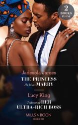 The Princess He Must Marry / Undone by Her Ultra-Rich Boss : The Princess He Must Marry (Passionately Ever after... ) / Undone by Her Ultra-Rich Boss (Passionately Ever After... )