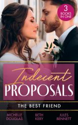 Indecent Proposals: the Best Friend : First Comes Baby... (Mothers in a Million) / the Soldier's Baby Bargain / from Best Friend to Daddy