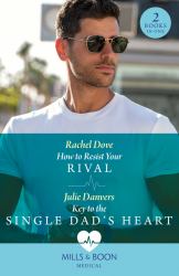 How to Resist Your Rival / Key to the Single Dad's Heart : How to Resist Your Rival / Key to the Single Dad's Heart