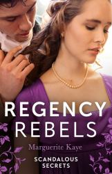 Regency Rebels: Scandalous Secrets : The Soldier's Dark Secret (Comrades in Arms) / the Soldier's Rebel Lover