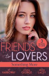 Friends to Lovers: Something More : Bad Reputation (the Pleasure Pact) / a Baby on Her Christmas List / Lucy and the Lieutenant