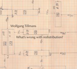 Wolfgang Tillmans: What´s Wrong with Redistribution?
