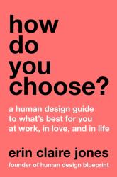 How Do You Choose? : A Human Design Guide to What's Best for You at Work, in Love, and in Life