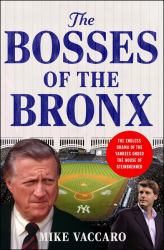 The Bosses of the Bronx : The Endless Drama of the Yankees under the House of Steinbrenner