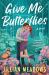 Give Me Butterflies : A Novel Give Me Butterflies : A Novel