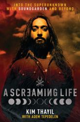 A Screaming Life : Into the Superunknown with Soundgarden and Beyond