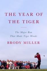 The Year of the Tiger : The Major Run That Made Tiger Woods