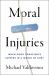 Moral Injuries : When Good Conscience Suffers in a World of Hurt