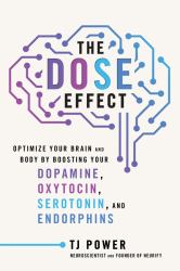 The DOSE Effect : Optimize Your Brain and Body by Boosting Your Dopamine, Oxytocin, Serotonin, and Endorphins