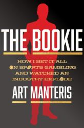 The Bookie : How I Bet It All on Sports Gambling and Watched an Industry Explode