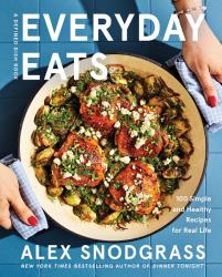 Everyday Eats : 100 Simple and Healthy Recipes for Real Life