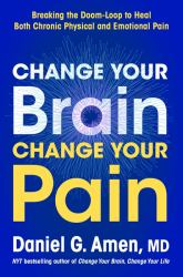 Change Your Brain, Change Your Pain : Breaking the Doom-Loop to Heal Both Chronic Physical and Emotional Pain