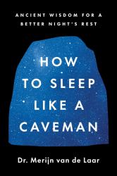 How to Sleep Like a Caveman : Ancient Wisdom for a Better Night's Rest