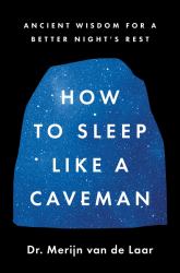 How to Sleep Like a Caveman : Ancient Wisdom for a Better Night's Rest