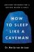How to Sleep Like a Caveman : Ancient Wisdom for a Better Night's Rest