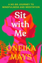 Sit with Me : A No-BS Journey to Mindfulness and Meditation