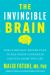 The Invincible Brain : The Clinically Proven Plan to Age-Proof Your Brain and Stay Sharp for Life