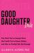 Good Daughtering : The Work You've Always Done, the Credit You've Never Gotten, and How to Finally Feel Like Enough