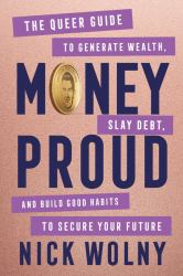 Money Proud : The Queer Guide to Generate Wealth, Slay Debt, and Build Good Habits to Secure Your Future