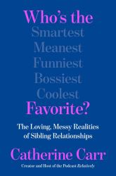 Who's the Favorite? : The Loving, Messy Realities of Sibling Relationships
