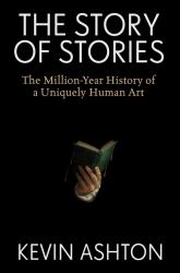 The Story of Stories : The Million Year History of a Uniquely Human Art
