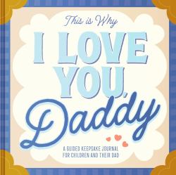 This Is Why I Love You, Daddy : Make Father's Day Special with This Guided Journal for Kids (Father's Day Gifts for Husband, Activity to Do with Dad)