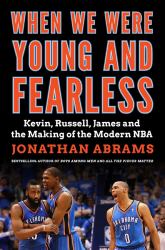 When We Were Young and Fearless : Kevin, Russell, James, and the Making of the Modern NBA