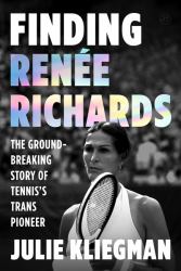 Finding Renée Richards : The Groundbreaking Story of Tennis's Trans Pioneer