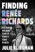 Finding Renée Richards : The Groundbreaking Story of Tennis's Trans Pioneer