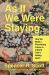 As If We Were Staying : How We Build a Flourishing Future in a World That's Falling Apart