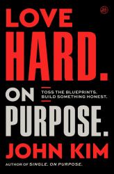 Love Hard on Purpose : Toss the Blueprints. Build Something Honest
