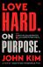 Love Hard on Purpose : Toss the Blueprints. Build Something Honest